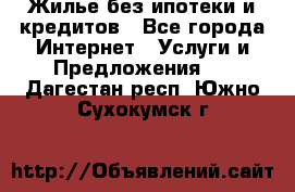 Жилье без ипотеки и кредитов - Все города Интернет » Услуги и Предложения   . Дагестан респ.,Южно-Сухокумск г.